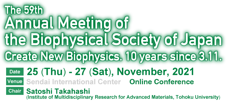 The 59th Annual Meeting of the Biophysical Society of Japan Create New Biophysics. 10 years since 3.11.