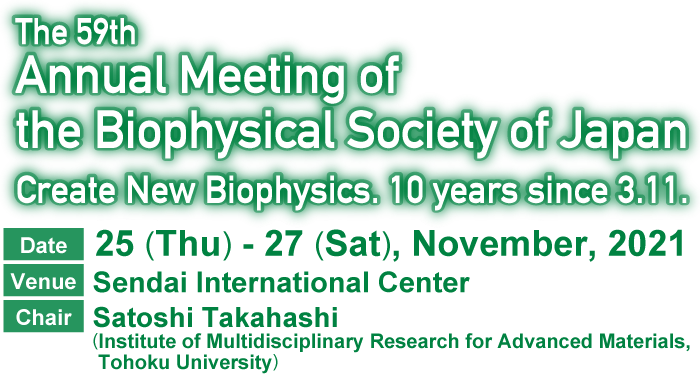 The 59th Annual Meeting of the Biophysical Society of Japan Create New Biophysics. 10 years since 3.11.