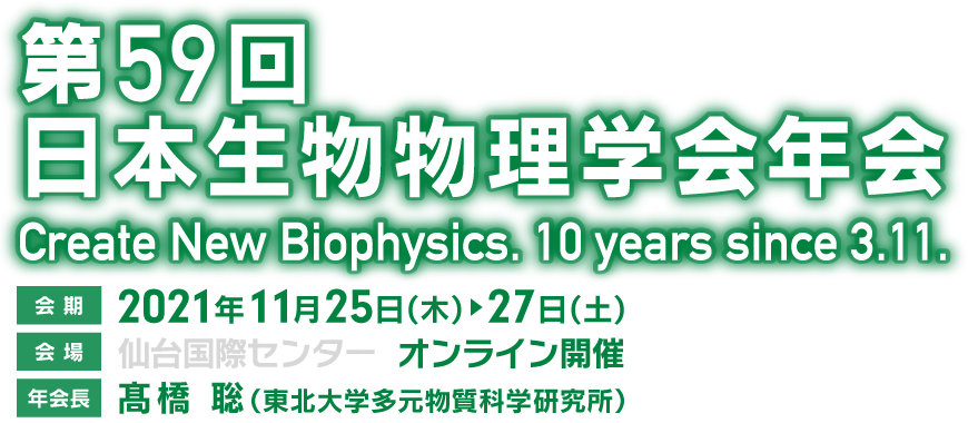 第59回 日本生物物理学会年会 Create New Biophysics. 10 years since 3.11.