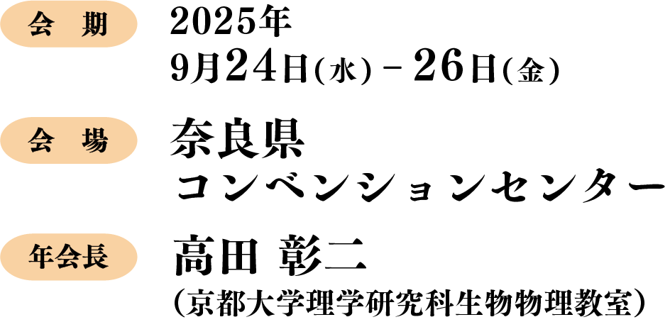 会期：2025年9月24日（水）－26日（金） | 会場：奈良県コンベンションセンター　| 年会長：高田彰二（京都大学理学研究科生物物理教室