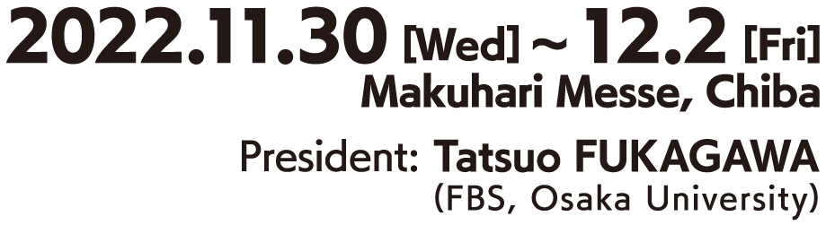 2022.11.30日[Wed]～12.2[Fri] Makuhari Messe, Chiba　President：Tatsuo FUKAGAWA（FBS,Osaka University)
